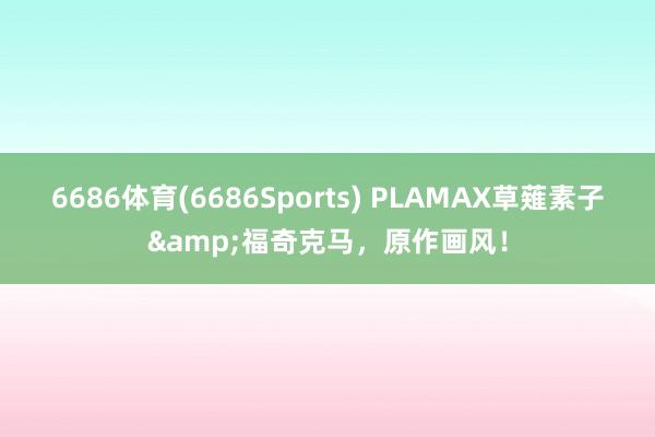 6686体育(6686Sports) PLAMAX草薙素子&福奇克马，原作画风！