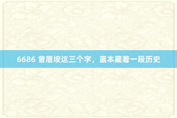6686 曾厝垵这三个字，蓝本藏着一段历史